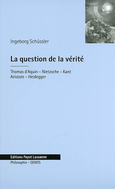 La question de la vérité : Thomas d'Aquin, Nietzsche, Kant, Aristote, Heidegger