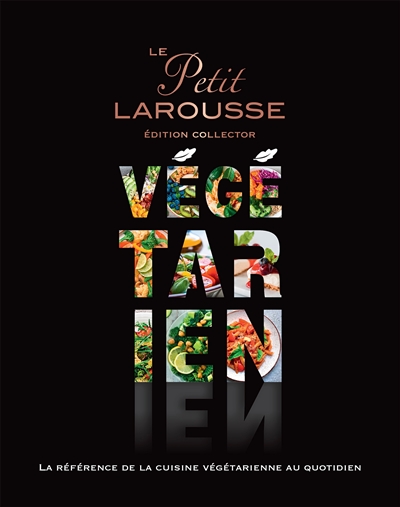 Le petit Larousse végétarien : la référence de la cuisine végétarienne au quotidien ;