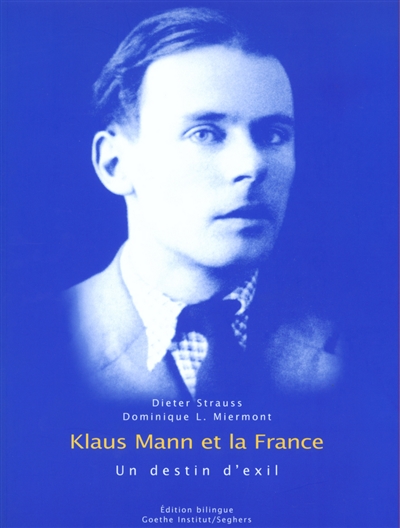 Klaus Mann et la France : un destin d'exil : [exposition du Goethe Institut, Paris, octobre 2002-octobre 2004]