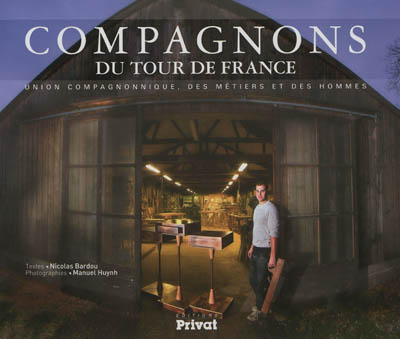 Compagnons du tour de France : Union compagnonnique, des métiers et des hommes