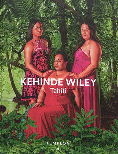 Kehinde Wiley : Tahiti : [exposition, Paris, Galerie Daniel Templon, 18 mai-20 juillet, 2019]