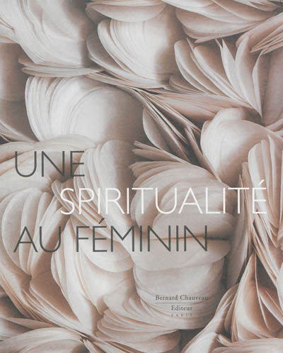 Une spiritualité au féminin : [exposition, Dijon, Musée d'art sacré et Paray-le-Monial, Musée du Hiéron, 20 mars-30 décembre 2013]