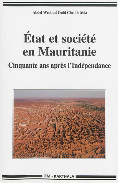 État et société en Mauritanie : cinquante ans après l'Indépendance : [colloque, Nouakchott, 27, 29, 30 novembre 2010]