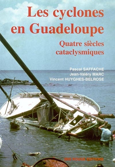 Les cyclones en Guadeloupe : quatre siècles cataclysmiques, éléments pour une prise de conscience de la vulnérabilité de l'île de l'archipel guadeloupéen