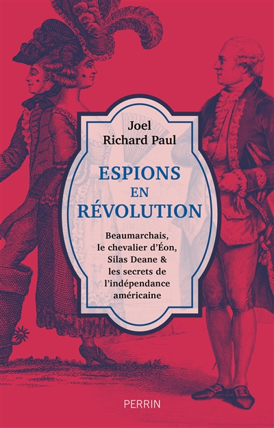 Espions en révolution : Beaumarchais, le chevalier d'éon, Silas Deane et les secrets de l'indépendance américaine