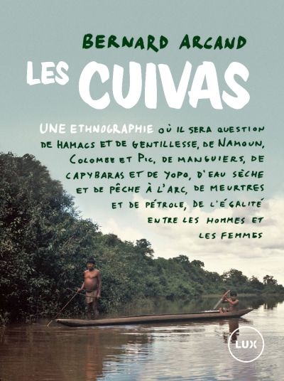 Les Cuivas : une ethnographie où il sera question de hamacs et de gentillesse, de Namoun, Colombe et Pic, de manguiers, de capybaras et de yopo, d'eau sèche et de pêche à l'arc, de meurtres et de pétrole, de l'égalité entre les hommes et les femmes