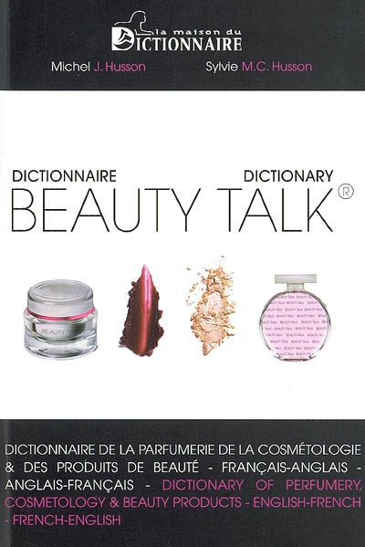 Beauty talk : dictionnaire de la parfumerie, de la cosmétologie et des produits de beauté, français-anglais, anglais-français