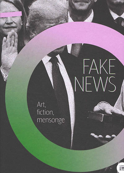 Fake news : art, fiction, mensonge : [exposition organisée par la Fondation groupe EDF et présentée dans son espace culturel, du 25 mai 2021 au 28 janvier 2022]