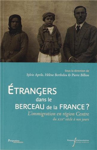 Étrangers dans le berceau de la France ? : l'immigration en région Centre du XIXe siècle à nos jours