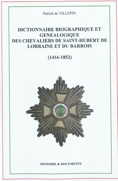 Dictionnaire biographique et généalogique des chevaliers de Saint-Hubert de Lorraine et du Barrois, 1416-1852
