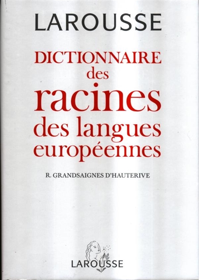 Dictionnaire des racines des langues européennes : grec, latin, ancien français, français, espagnol, italien, anglais, allemand