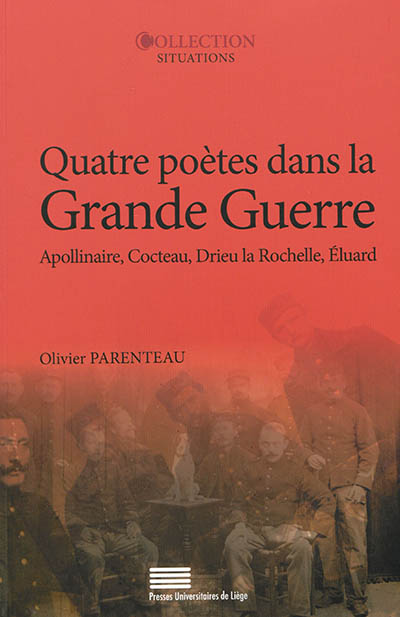 Quatre poètes dans la Grande guerre : Guillaume Apollinaire, Jean Cocteau, Pierre Drieu La Rochelle, Paul Éluard