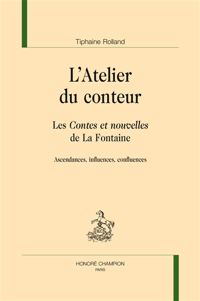 L'atelier du conteur : les "Contes et nouvelles" de La Fontaine : ascendances, influences, confluences