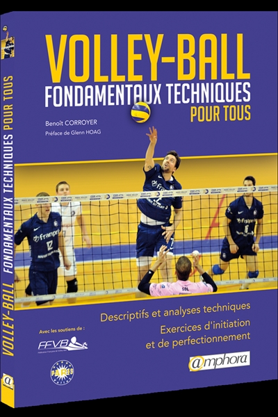 Volley-ball : fondamentaux techniques pour tous : descriptifs et analyses techniques, exercices d'initiation et de perfectionnement