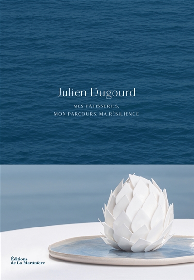 Julien Dugourd : mes pâtisseries, mon parcours, ma résilience / ;