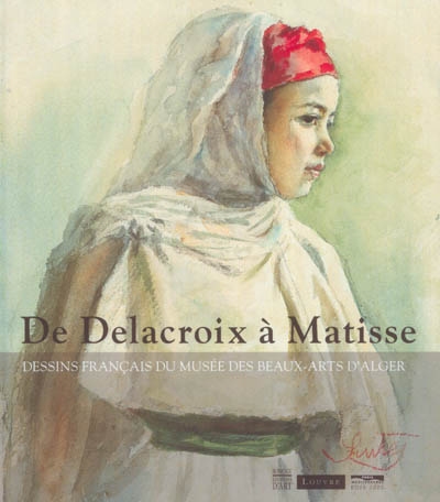 De Delacroix à Matisse : dessins français au Musée des beaux-arts d'Alger : exposition, Musée du Louvre, 17 oct. 2003-19 janv. 2004
