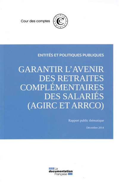 Garantir l'avenir des retraites complémentaires des salariés, AGIRC et ARRCO : rapport public thématique