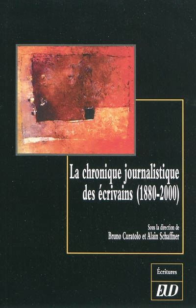 La chronique journalistique des écrivains : 1880-2000