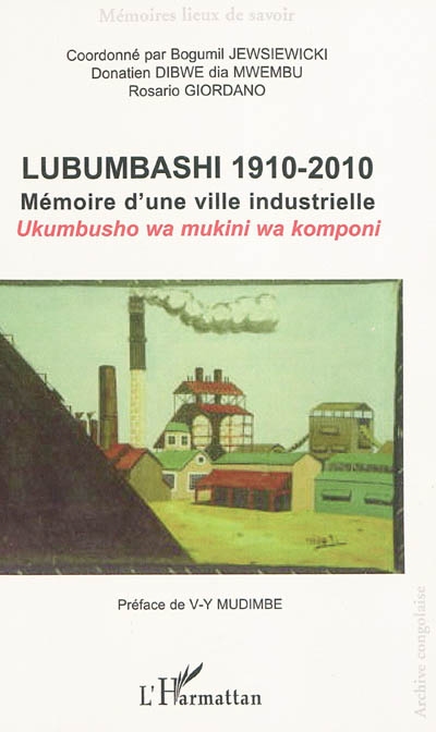 Lubumbashi 1910-2010 : Mémoire d'une ville industrielle = Ukumbusho wa mukini wa komponi
