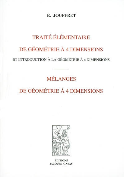 Traité élémentaire de géométrie à 4 dimensions et introduction à la géométrie à n dimensions ; Mélanges de géométrie à 4 dimensions