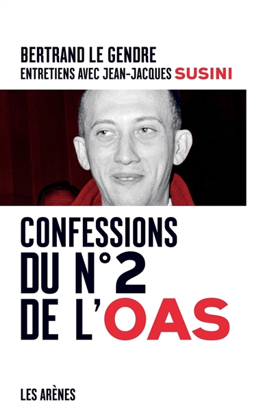 Confessions du n°2 de l'OAS : entretiens avec Bertrand Le Gendre