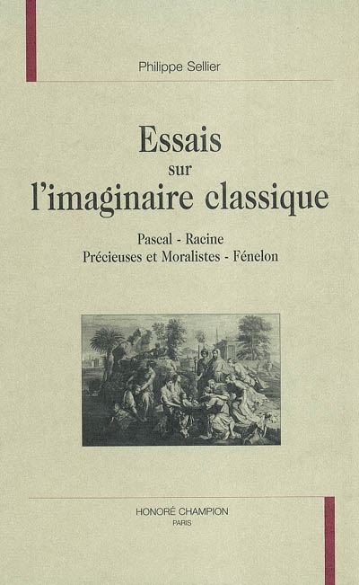 Essais sur l'imaginaire classique : Pascal, Racine, précieuses et moralistes, Fénelon