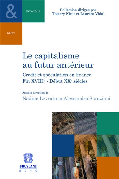 Le capitalisme au futur antérieur : crédit et spéculation en France, fin XVIIIe-début XXe siècles