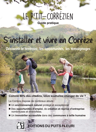 Le p'tit-Corrézien : guide pratique : s'installer et vivre enCorrèze, découvrir le territoire, les opportunités, les témoignages