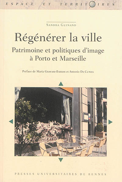 Régénérer la ville : Patrimoine et politiques d’image à Porto et Marseille