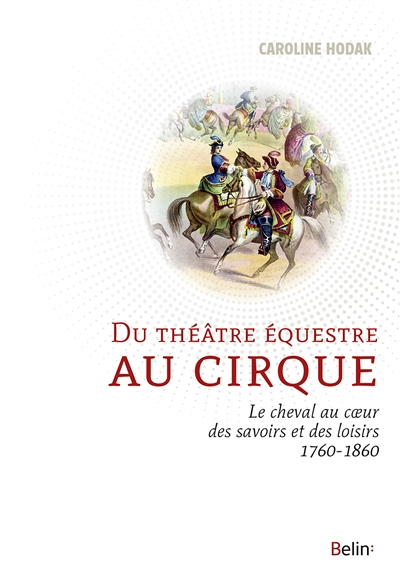 Du théâtre équestre au cirque : le cheval au coeur des savoirs et des loisirs, 1760-1860