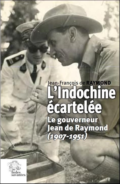 L'Indochine écartelée : le gouverneur Jean de Raymond (1907-1951)
