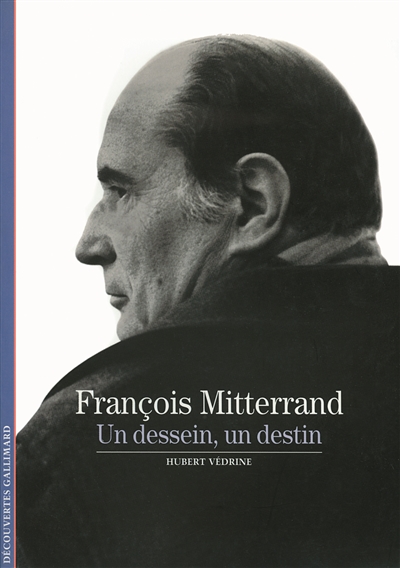 François Mitterrand : un dessein, un destin