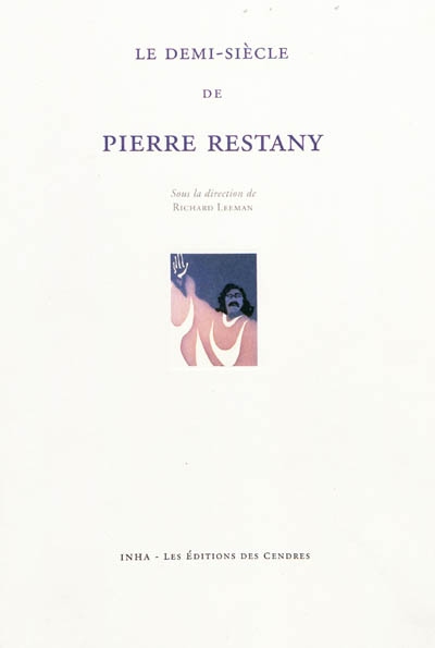 Le demi-siècle de Pierre Restany : [actes du colloque, Paris, INHA, 30 novembre-1er décembre 2006]