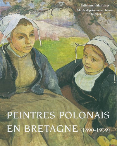 Peintres polonais en Bretagne, 1890-1939 : [exposition, Quimper, Musée départemental breton, 25 juin-7 novembre 2004]