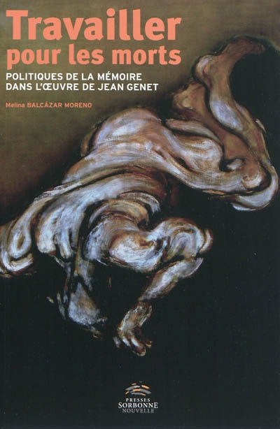 Travailler pour les morts : politiques de la mémoire dans l'oeuvre de Jean Genet