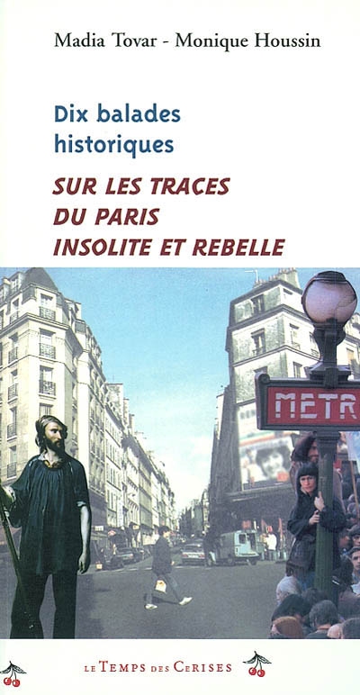 Dix balades historiques : sur les traces du Paris insolite et rebelle