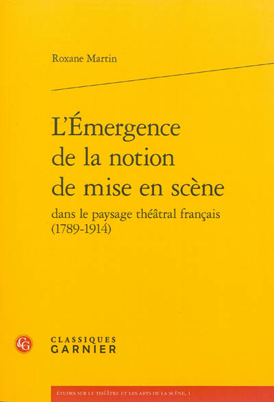 L'émergence de la notion de mise en scène dans le paysage théâtral français, 1789-1914