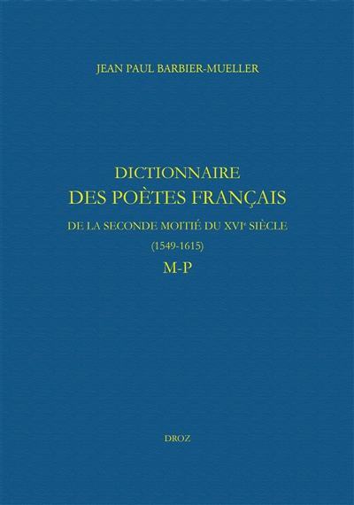 Dictionnaire des poètes français de la seconde moitié du XVIe siècle, 1549-1615 , M-P