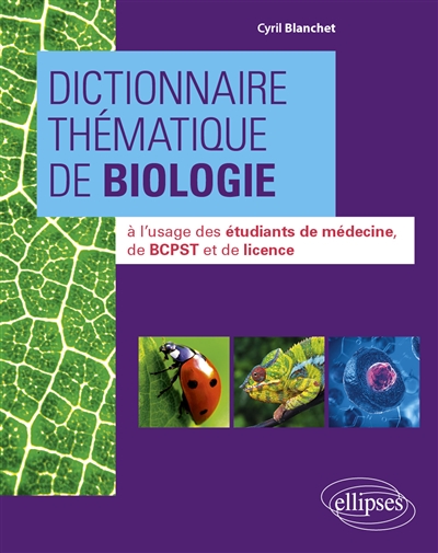 Dictionnaire thématique de biologie : à l'usage des étudiants de médecine, de BCPST et de licence