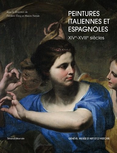 Peintures italiennes et espagnoles du XIVe au XVIIIe siècle : catalogue raisonné des collections du Musée d'art et d'histoire de Genève