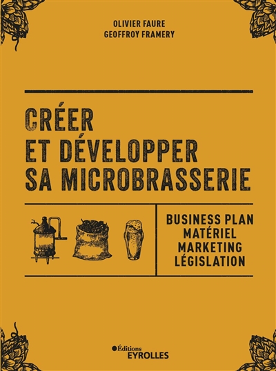 Créer et développer sa microbrasserie : business plan, matériel, marketing, législation