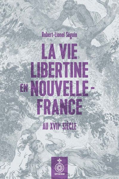La Vie libertine en Nouvelle-France au XVIIe siècle
