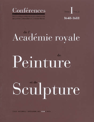 Les conférences de l'Académie royale de peinture et de sculpture. 1. 2 , De 1667 à 1679 : les conférences au temps d'Henry Testelin : 2e partie