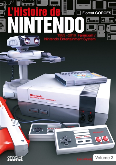 L'histoire de Nintendo. Volume 3 , 1983-2016, la Famicom-Nintendo entertainment system