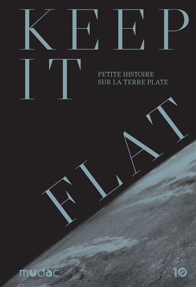 Keep it flat : petite histoire sur la Terre plate : [exposition, Lausanne, Musée cantonal de design et d'arts appliqués contemporains, 08.09.2023-04.02.2024]