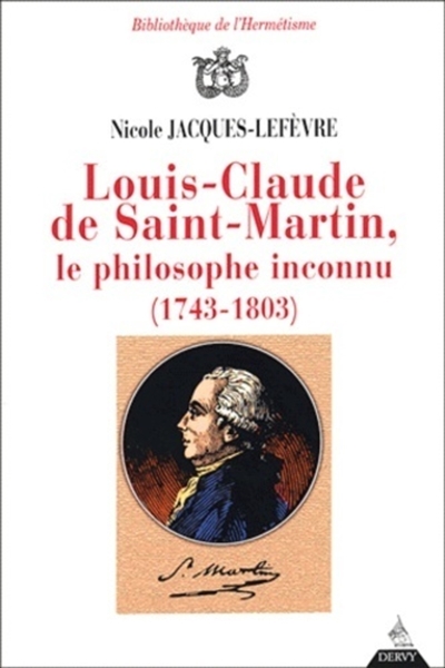 Louis-Claude de Saint-Martin, le Philosophe Inconnu (1743-1803) : un illuministe au Siècle des Lumières
