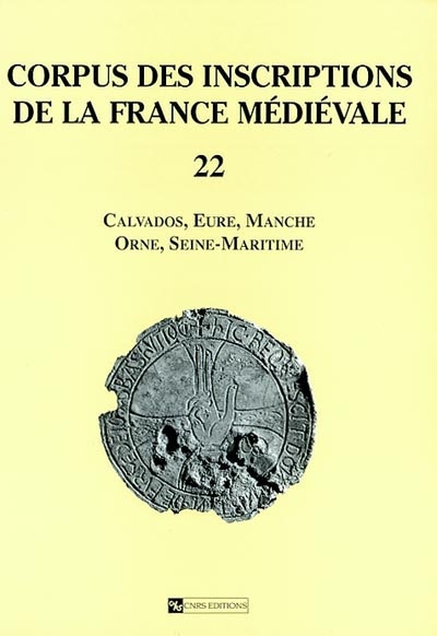 Corpus des inscriptions de la France médiévale. 22 , Calvados, Eure, Manche, Orne, Seine-Maritime
