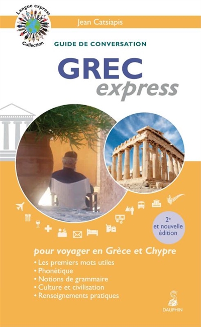 Grec express : pour voyager en Grèce et Chypre : guide de conversation, les premiers mots utiles, renseignements pratiques, grammaire