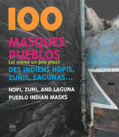 100 masques pueblos (et même un peu plus) des Indiens hopis, zunis, lagunas... = Over one hundred Hopi, Zuni and Laguna Pueblo Indian masks