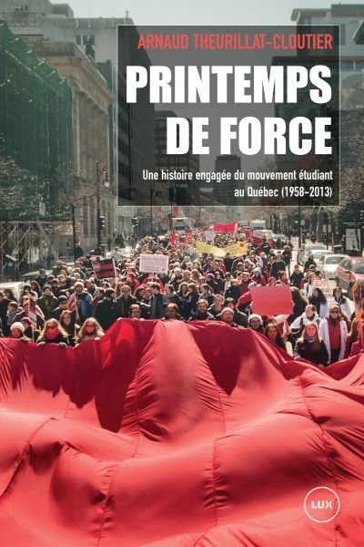 Printemps de force : une histoire engagée du mouvement étudiant au Québec, 1958-2013